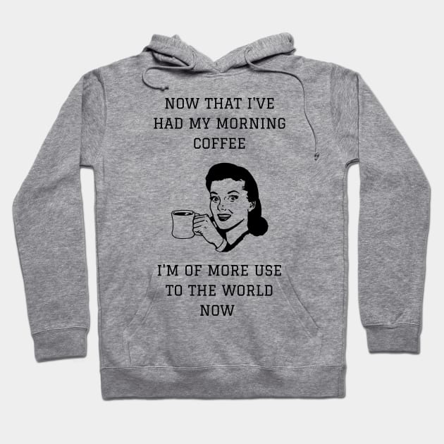 Now That I've Had My Morning Coffee I'm Of More Use To The World Now Hoodie by NerdyMerch